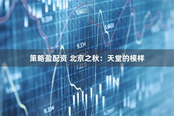 策略盈配资 北京之秋：天堂的模样