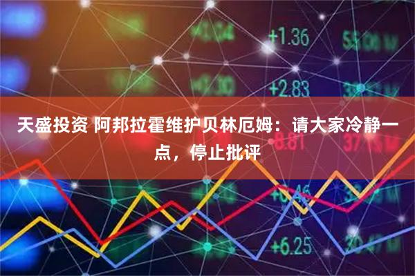 天盛投资 阿邦拉霍维护贝林厄姆：请大家冷静一点，停止批评