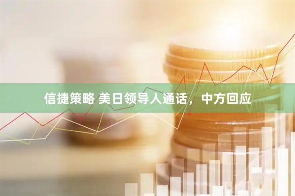 信捷策略 美日领导人通话，中方回应